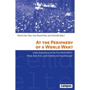 At the Periphery of a World War? - (Eigene Und Fremde Welten) by  María Inés Tato & Ana Paula Pires & Jan Schmidt (Paperback) - 1 of 1