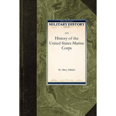 History of the United States Marine Corp - (Military History (Applewood)) by  M Almy Aldrich (Paperback)