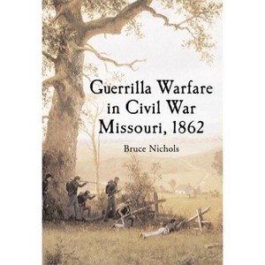 Guerrilla Warfare in Civil War Missouri, Volume I - by  Bruce Nichols (Paperback) - 1 of 1