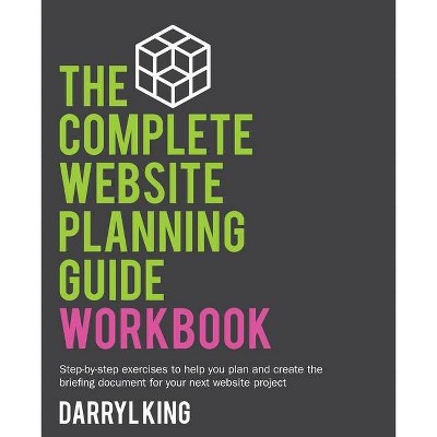 The Complete Website Planning Guide Workbook - by  Darryl King (Paperback)