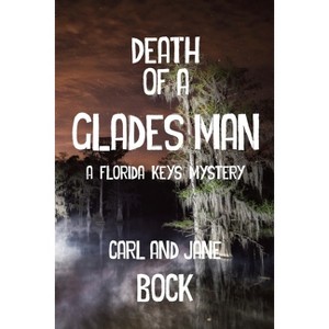 Death Of A Glades Man-A Florida Keys Mystery - by  Carl Bock & Jane Bock (Paperback) - 1 of 1