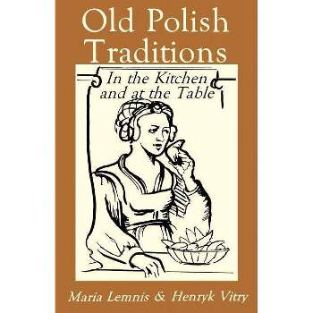 Old Polish Traditions in the Kitchen and at the Table - (Hippocrene International Cookbook Series) by  Maria Lemnis & Henryk Vitry (Paperback)