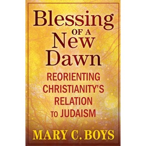 Blessing of a New Dawn: Reorienting Christianity's Relation to Judaism - by  Mary Boys (Paperback) - 1 of 1