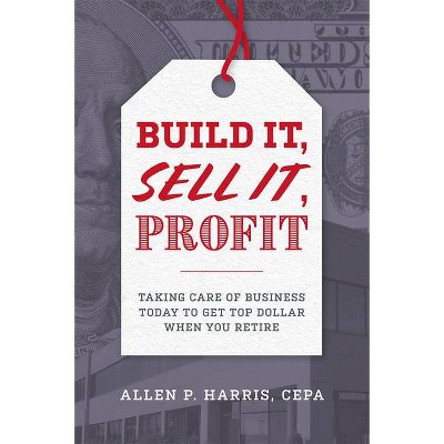 Build It, Sell It, Profit - by  Allen P Harris (Hardcover)