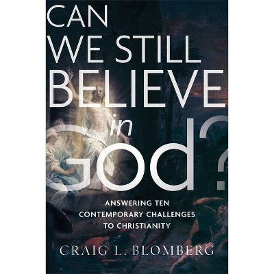 Can We Still Believe in God? - by  Craig L Blomberg (Paperback)