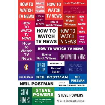 How to Watch TV News - by  Neil Postman & Steve Powers (Paperback)