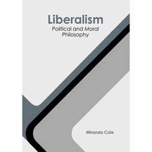 Liberalism: Political and Moral Philosophy - by  Miranda Cole (Hardcover) - 1 of 1