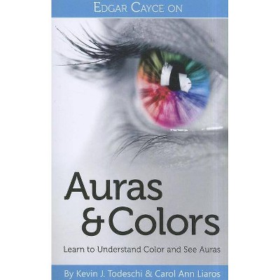 Edgar Cayce on Auras & Colors - by  Kevin J Todeschi & Carol Ann Liaros (Paperback)