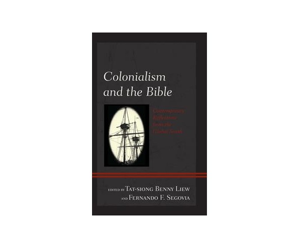 Colonialism and the Bible : Contemporary Reflections from the Global South -  (Hardcover)