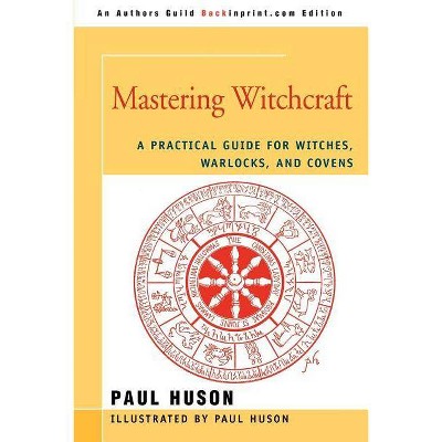 Mastering Witchcraft - by  Paul A Huson (Paperback)