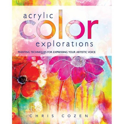 Acrylic Color Explorations - by  Chris Cozen (Hardcover)