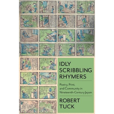 Idly Scribbling Rhymers - (Studies of the Weatherhead East Asian Institute, Columbia Un) by  Robert Tuck (Hardcover)