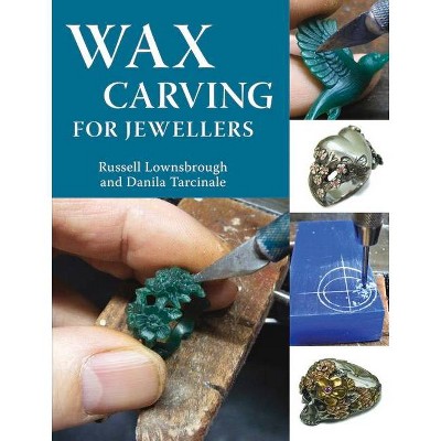 Wax Carving for Jewellers - by  Russell Lownsbrough & Danila Tarcinale (Paperback)