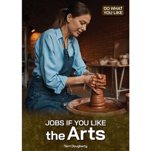 Jobs If You Like the Arts - (Do What You Like) by  Terri Dougherty (Hardcover) - 1 of 1