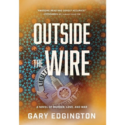 Outside the Wire - by  Gary Edgington (Hardcover)
