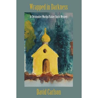 Wrapped in Darkness - (A Christopher Worthy and Father Fortis Mystery) by  David Carlson (Paperback)