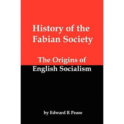 History of the Fabian Society; The Origins of English Socialism - by  Edward R Pease (Paperback)