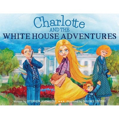 Charlotte And The White House Adventures - by  Stephen Andreoni (Paperback)