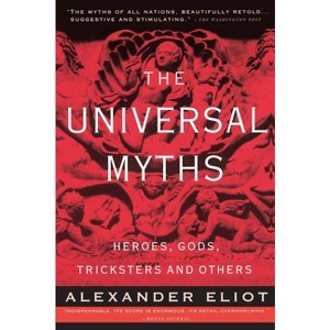 The Universal Myths - by  Alexander Eliot & Joseph Campbell (Paperback) - 1 of 1