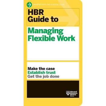 HBR Guide to Managing Flexible Work (HBR Guide Series) - by  Harvard Business Review (Paperback)