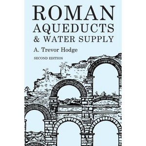 Roman Aqueducts and Water Supply - 2nd Edition by  A Trevor Hodge (Paperback) - 1 of 1