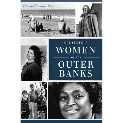 Remarkable Women of the Outer Banks - (American Heritage) by  Hannah Bunn West (Paperback)