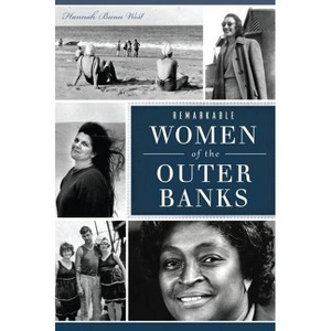 Remarkable Women of the Outer Banks - (American Heritage) by  Hannah Bunn West (Paperback) - 1 of 1
