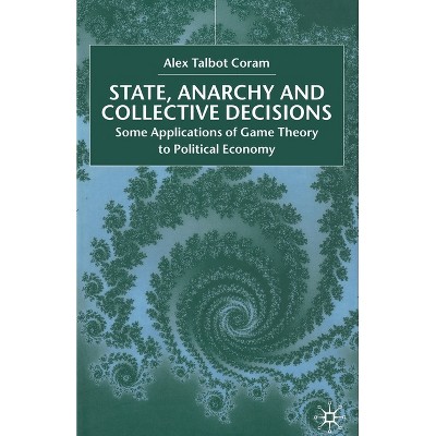 State, Anarchy, Collective Decisions - by  A Coram (Paperback)