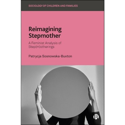 Reimagining Stepmother - (Sociology of Children and Families) by  Patrycja Sosnowska-Buxton (Hardcover)