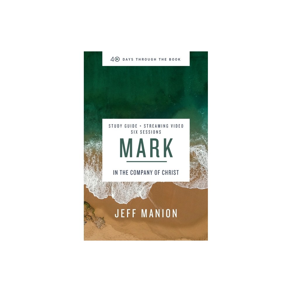 Mark Bible Study Guide Plus Streaming Video - (40 Days Through the Book) by Jeff Manion (Paperback)