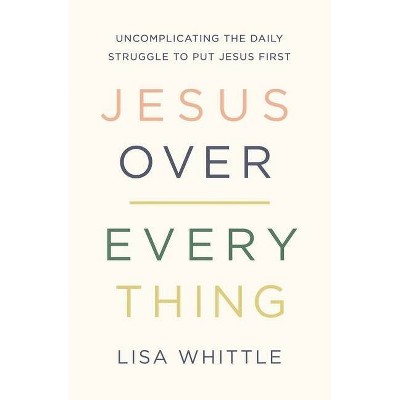 Jesus Over Everything - by  Lisa Whittle (Paperback)