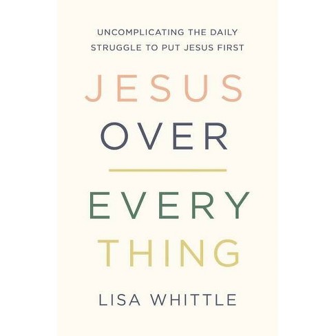 Jesus Over Everything - By Lisa Whittle (paperback) : Target