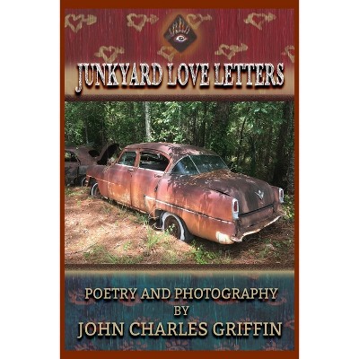 Junkyard Love Letters - by  John Charles Griffin (Paperback)