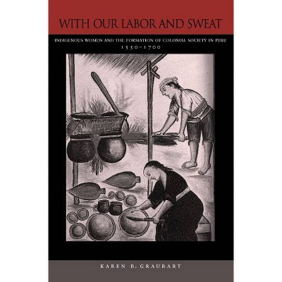 With Our Labor and Sweat - by  Karen B Graubart (Hardcover)