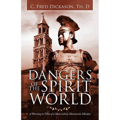 Dangers of the Spirit World - by  C Fred Dickason Th D (Paperback)