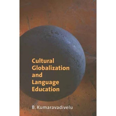 Cultural Globalization and Language Education - by  B Kumaravadivelu (Paperback)