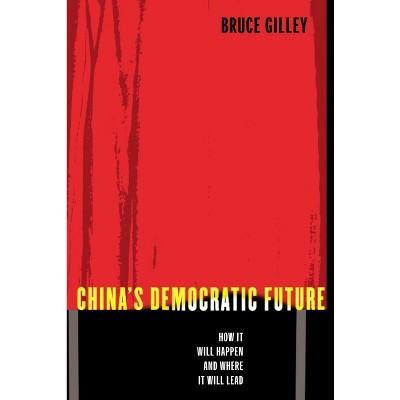 China's Democratic Future - by  Bruce Gilley (Paperback)
