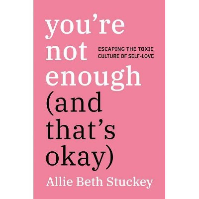 You'Re Not Enough (And That'S Okay) - by Allie Beth Stuckey (Hardcover)