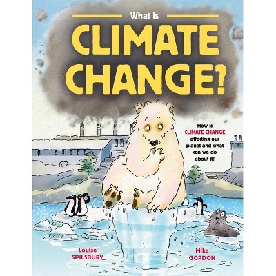 What Is Climate Change? - by  Louise A Spilsbury (Paperback)