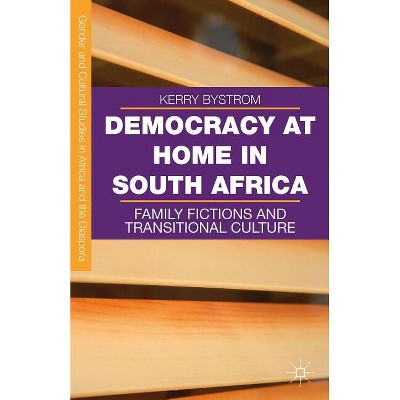 Democracy at Home in South Africa - (Gender and Cultural Studies in Africa and the Diaspora) by  Kerry Bystrom (Hardcover)