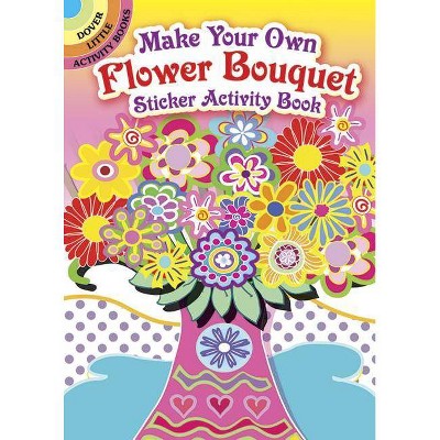 Make Your Own Flower Bouquet Sticker Activity Book - (Dover Little Activity Books Stickers) by  Susan Bloomenstein (Paperback)