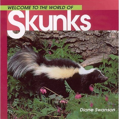 Welcome to the World of Skunks - (Welcome to the World (Paperback)) by  Diane Swanson (Paperback)