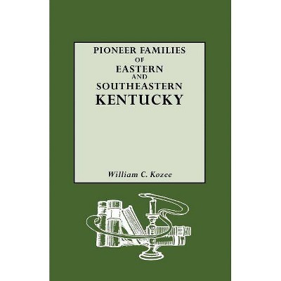 Pioneer Families of Eastern and Southeastern Kentucky - by  William Carlos Kozee (Paperback)