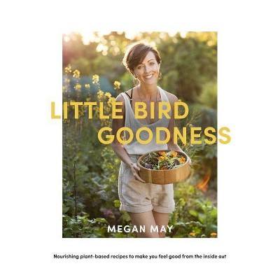 Little Bird Goodness - by  Megan May (Hardcover)