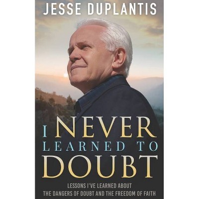 I Never Learned to Doubt - by  Jesse Duplantis (Paperback)