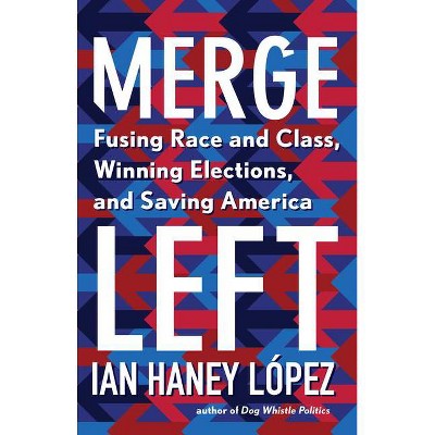 Merge Left - by  Ian Haney López (Hardcover)