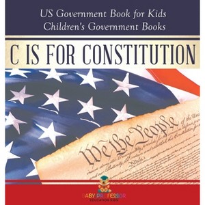 C is for Constitution - US Government Book for Kids Children's Government Books - by  Baby Professor (Hardcover) - 1 of 1