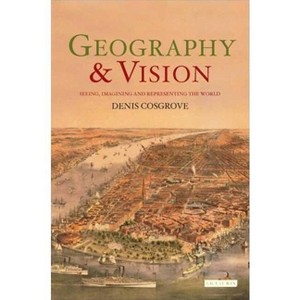 Geography and Vision - (International Library of Human Geography) by  Denis Cosgrove (Paperback) - 1 of 1