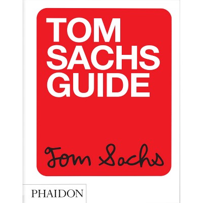Tom Sachs Guide - by  Tom Sachs & Yeju Choi & Howie Kahn (Paperback)