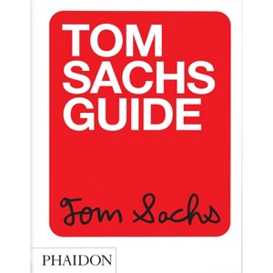 Tom Sachs Guide - by  Tom Sachs & Yeju Choi & Howie Kahn (Paperback) - 1 of 1
